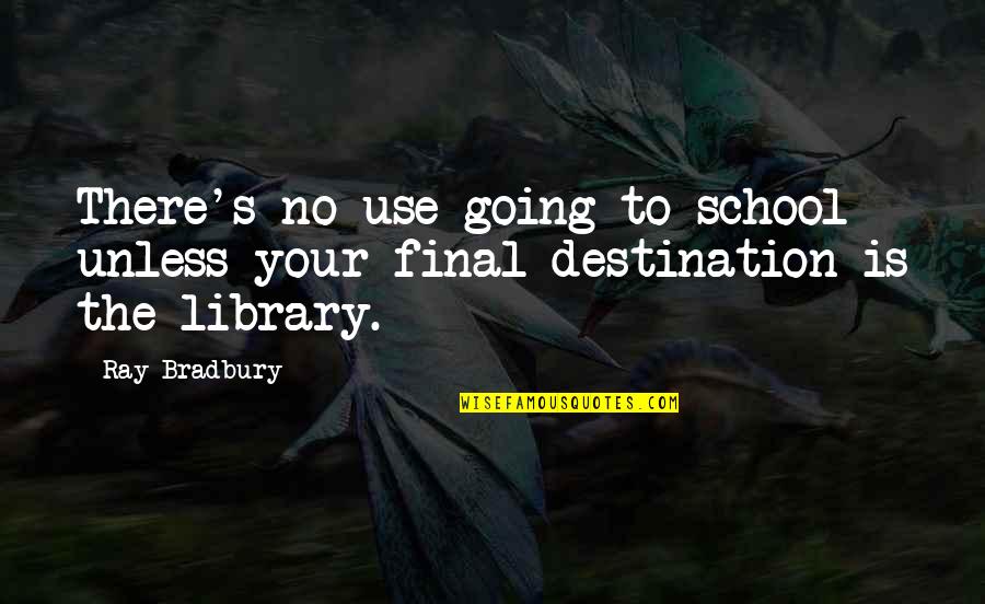 Bradbury's Quotes By Ray Bradbury: There's no use going to school unless your