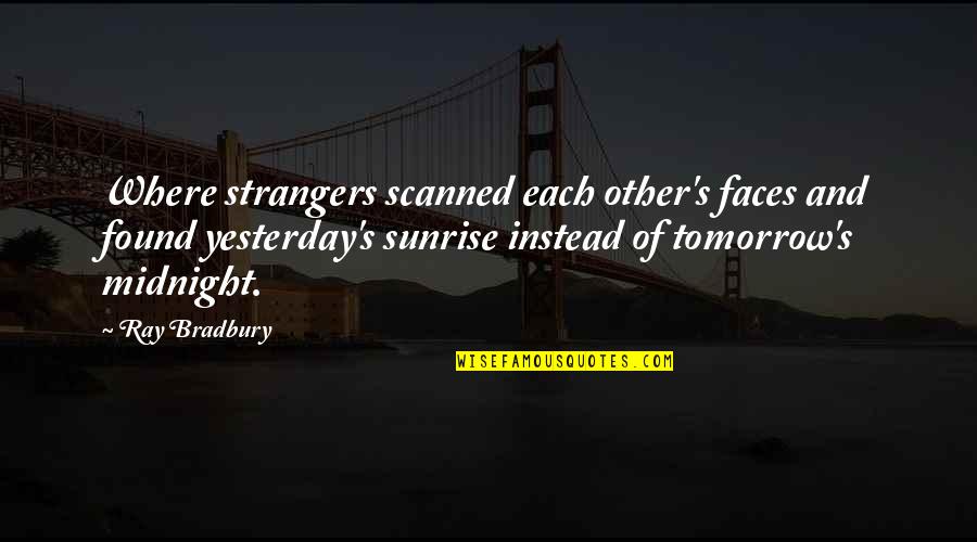 Bradbury's Quotes By Ray Bradbury: Where strangers scanned each other's faces and found