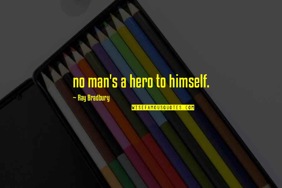 Bradbury's Quotes By Ray Bradbury: no man's a hero to himself.