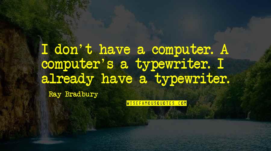 Bradbury's Quotes By Ray Bradbury: I don't have a computer. A computer's a