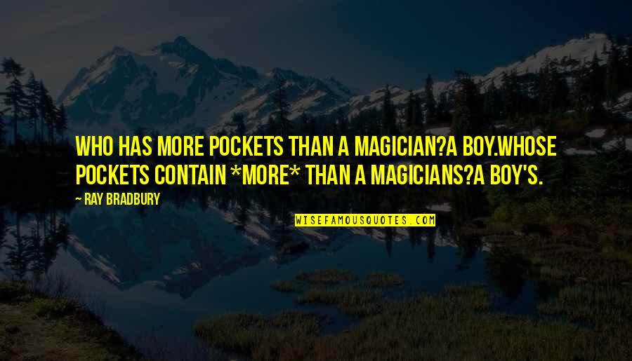 Bradbury's Quotes By Ray Bradbury: Who has more pockets than a magician?A boy.Whose Bradbury's Quotes By Ray Bradbury: Who has more pockets than a magician?A boy.Whose