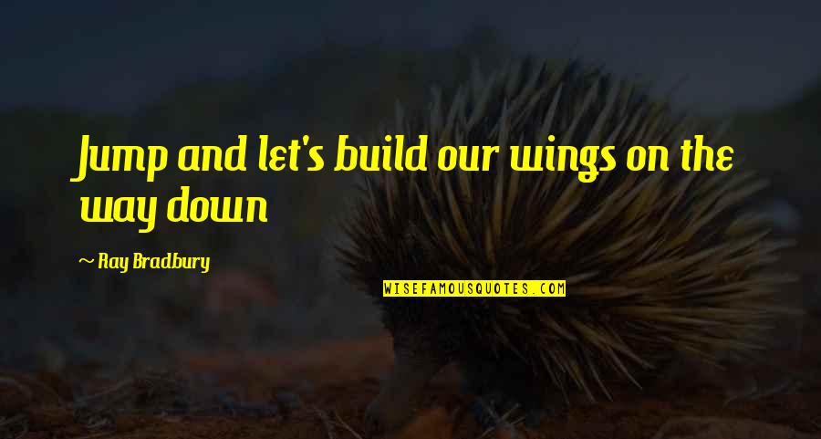 Bradbury's Quotes By Ray Bradbury: Jump and let's build our wings on the Bradbury's Quotes By Ray Bradbury: Jump and let's build our wings on the