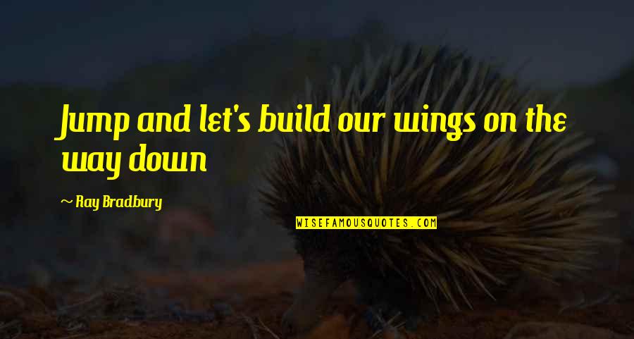 Bradbury's Quotes By Ray Bradbury: Jump and let's build our wings on the