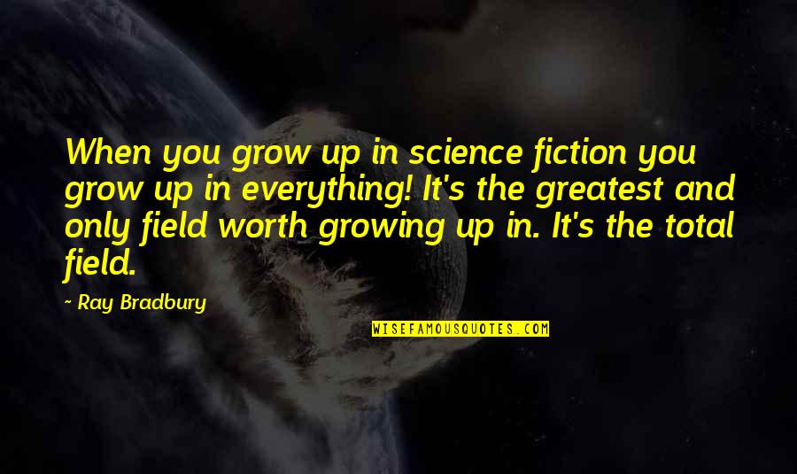 Bradbury's Quotes By Ray Bradbury: When you grow up in science fiction you