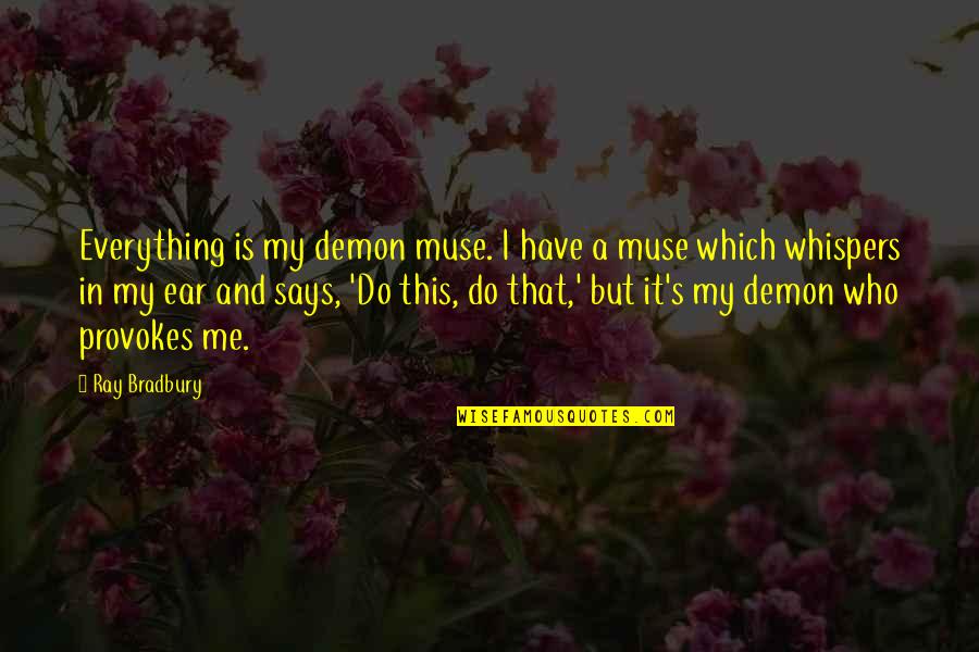Bradbury's Quotes By Ray Bradbury: Everything is my demon muse. I have a