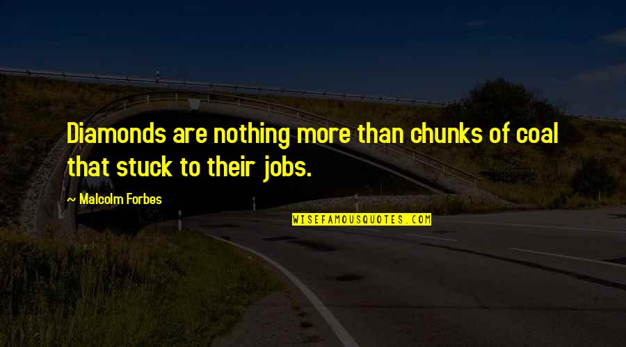 Braddocks Tavern Quotes By Malcolm Forbes: Diamonds are nothing more than chunks of coal