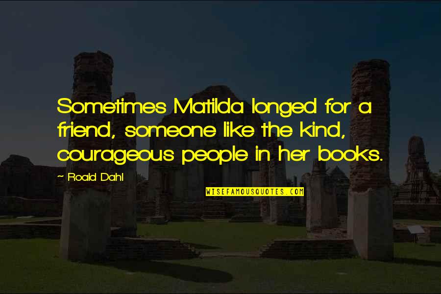 Braddocks Tavern Quotes By Roald Dahl: Sometimes Matilda longed for a friend, someone like