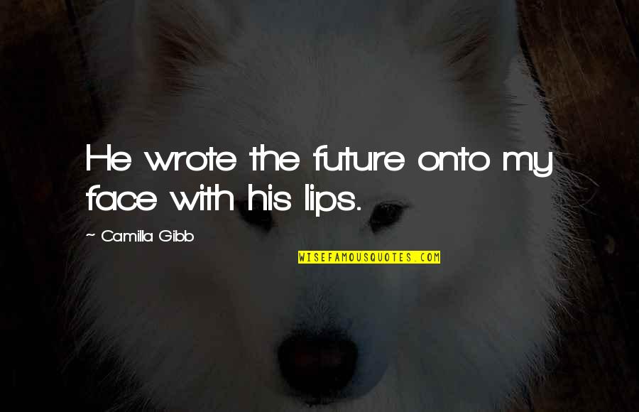 Braddy Farms Quotes By Camilla Gibb: He wrote the future onto my face with Braddy Farms Quotes By Camilla Gibb: He wrote the future onto my face with