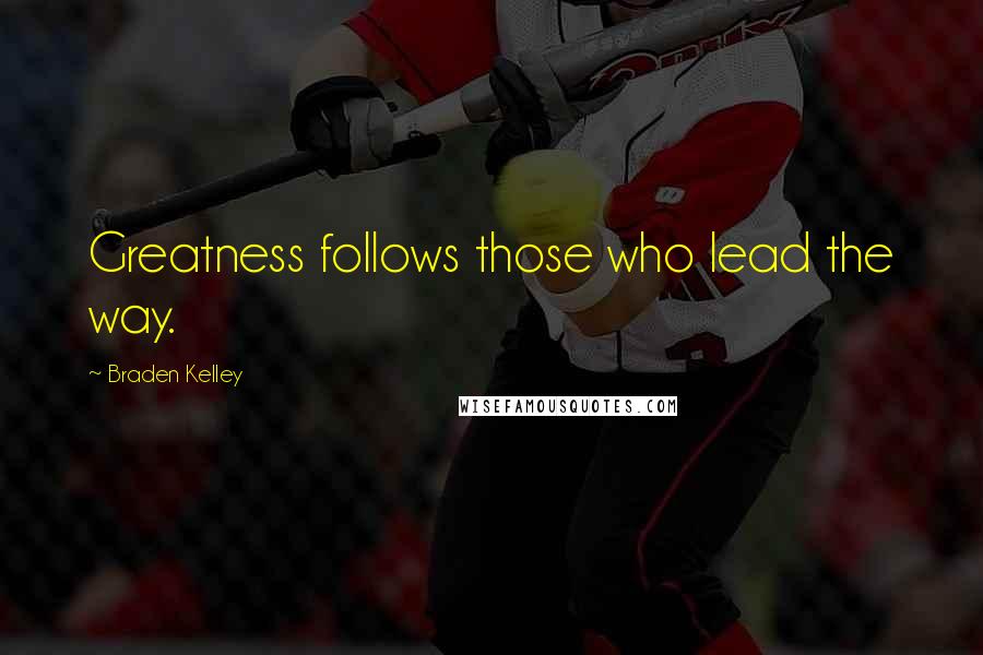 Braden Kelley quotes: Greatness follows those who lead the way.