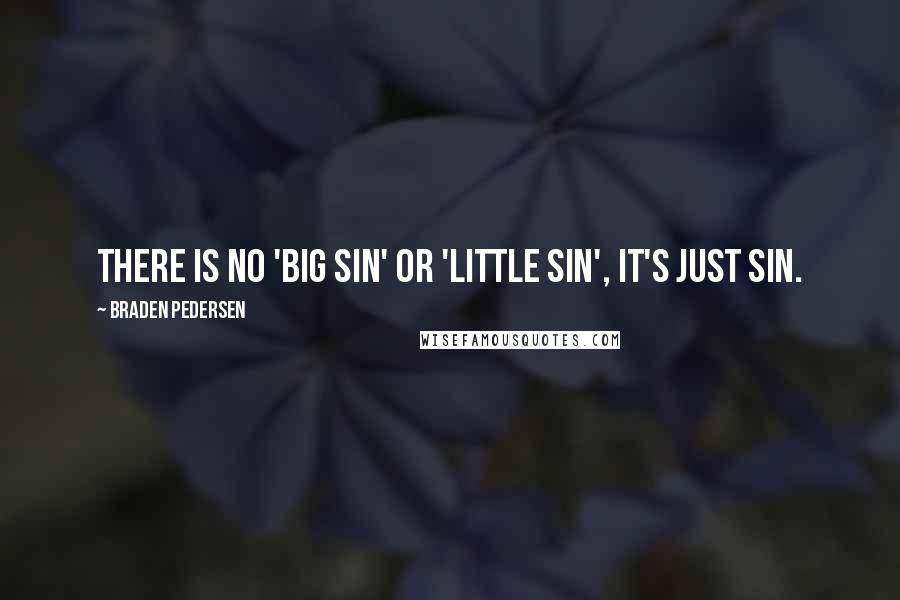 Braden Pedersen quotes: There is no 'big sin' or 'little sin', it's just sin.