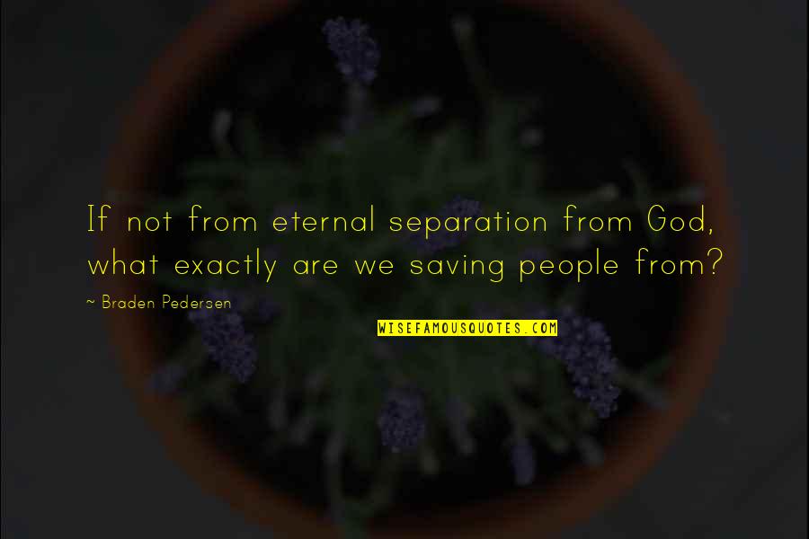 Braden's Quotes By Braden Pedersen: If not from eternal separation from God, what