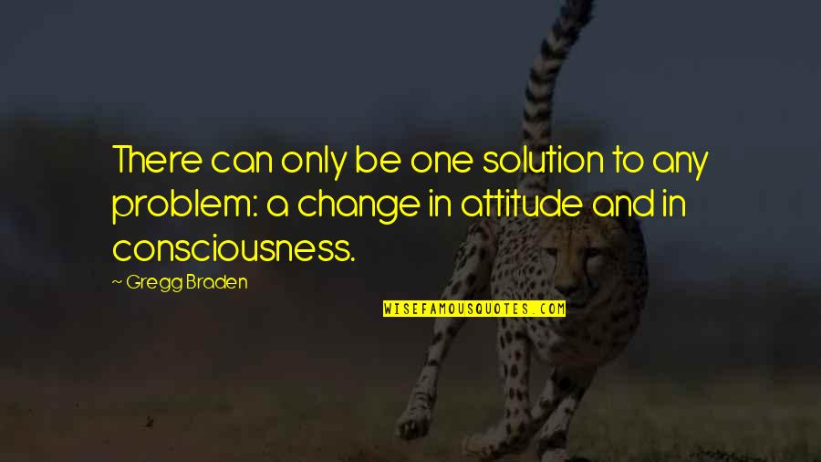 Braden's Quotes By Gregg Braden: There can only be one solution to any