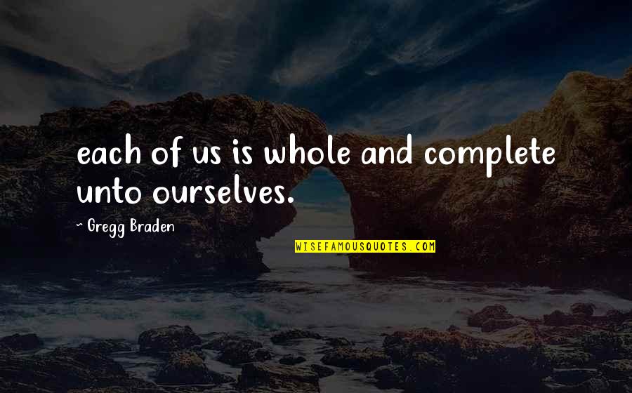 Braden's Quotes By Gregg Braden: each of us is whole and complete unto