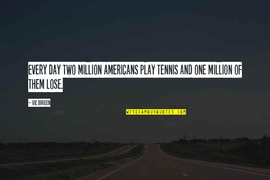 Braden's Quotes By Vic Braden: Every day two million Americans play tennis and