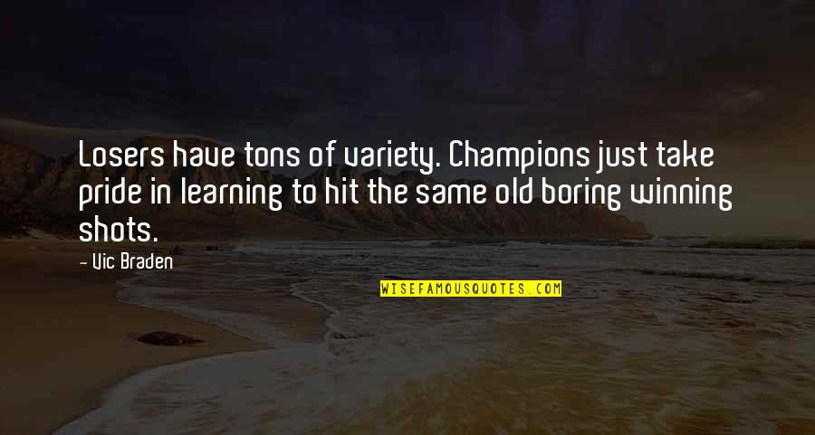 Braden's Quotes By Vic Braden: Losers have tons of variety. Champions just take