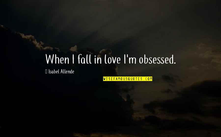 Bradenton Quotes By Isabel Allende: When I fall in love I'm obsessed. Bradenton Quotes By Isabel Allende: When I fall in love I'm obsessed.