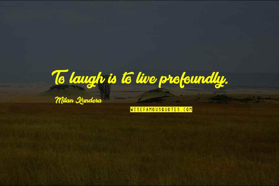 Brader Winter Quotes By Milan Kundera: To laugh is to live profoundly.