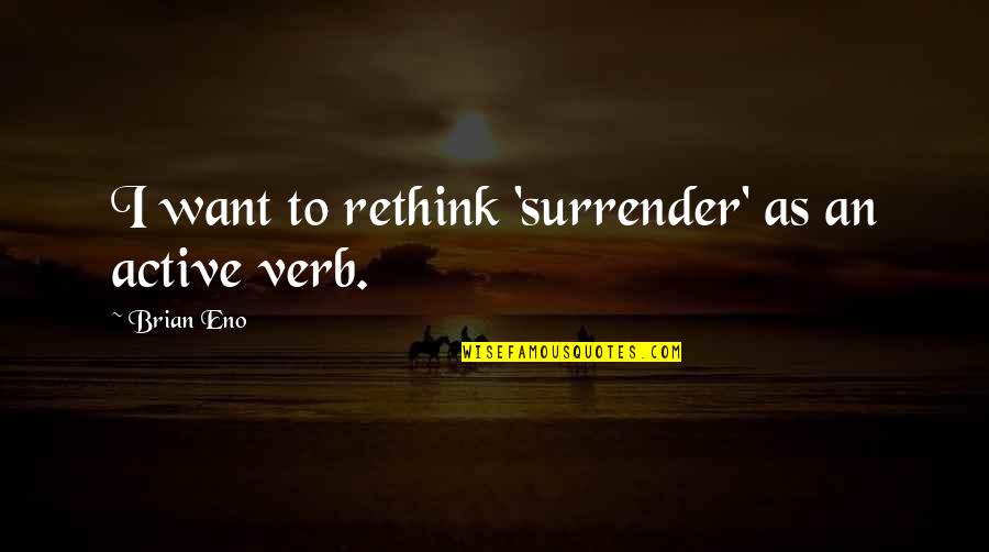 Braderie Quotes By Brian Eno: I want to rethink 'surrender' as an active Braderie Quotes By Brian Eno: I want to rethink 'surrender' as an active