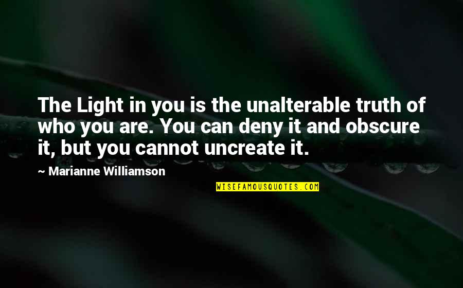 Braderz Quotes By Marianne Williamson: The Light in you is the unalterable truth