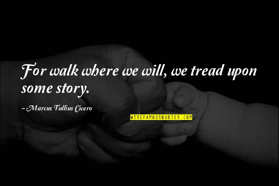 Bradford Angier Quotes By Marcus Tullius Cicero: For walk where we will, we tread upon