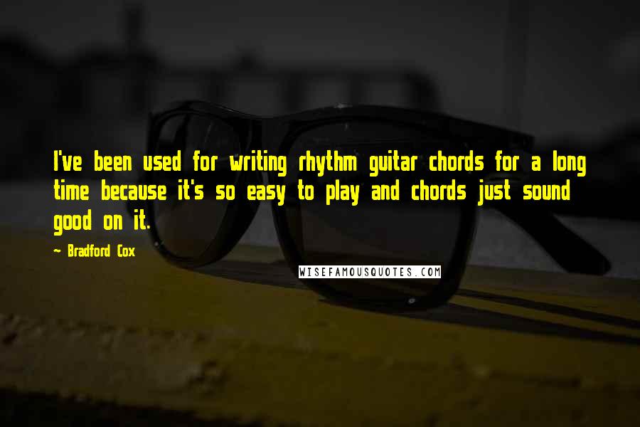 Bradford Cox quotes: I've been used for writing rhythm guitar chords for a long time because it's so easy to play and chords just sound good on it.
