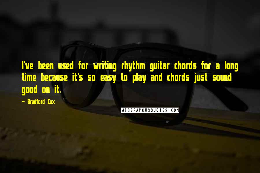 Bradford Cox quotes: I've been used for writing rhythm guitar chords for a long time because it's so easy to play and chords just sound good on it. Bradford Cox quotes: I've been used for writing rhythm guitar chords for a long time because it's so easy to play and chords just sound good on it.
