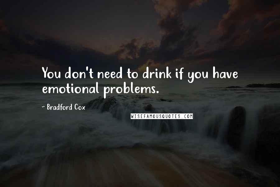 Bradford Cox quotes: You don't need to drink if you have emotional problems.