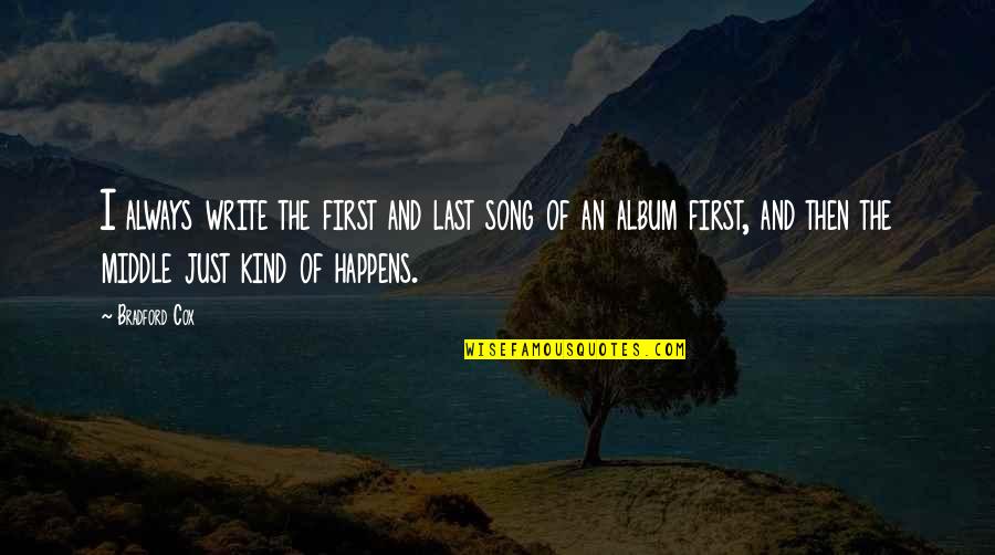 Bradford Cox Quotes By Bradford Cox: I always write the first and last song