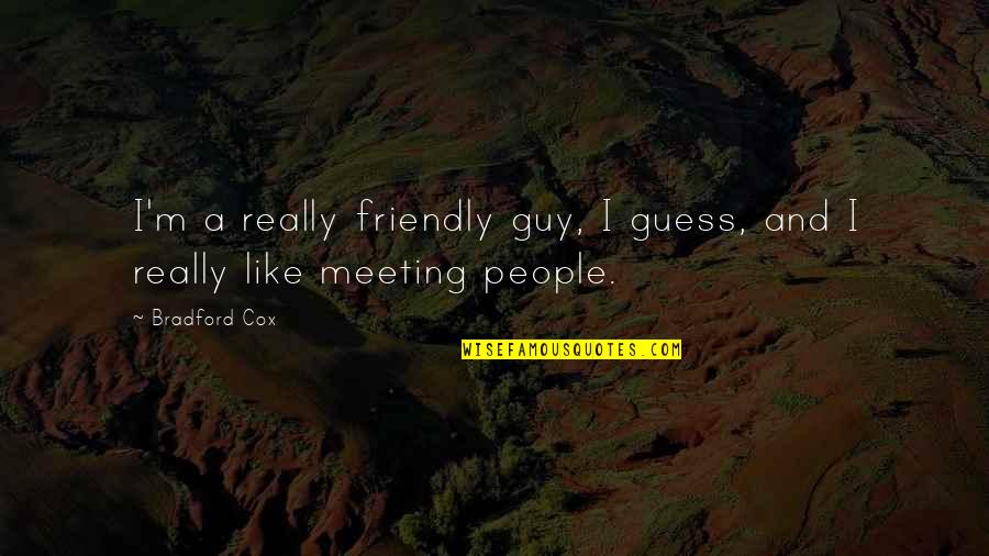 Bradford Cox Quotes By Bradford Cox: I'm a really friendly guy, I guess, and