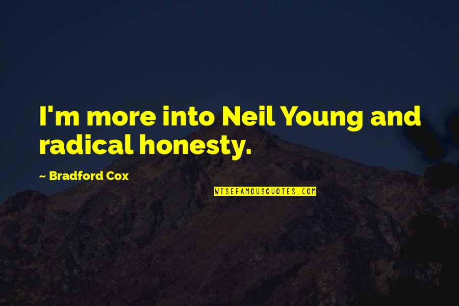 Bradford Cox Quotes By Bradford Cox: I'm more into Neil Young and radical honesty.