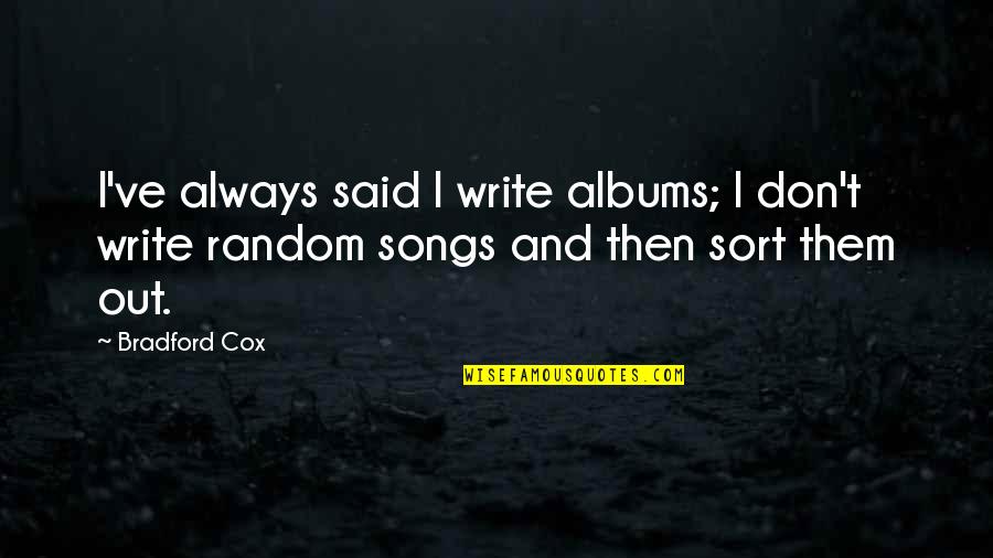 Bradford Cox Quotes By Bradford Cox: I've always said I write albums; I don't