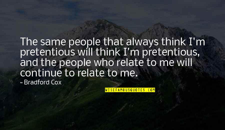 Bradford Cox Quotes By Bradford Cox: The same people that always think I'm pretentious