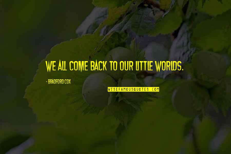 Bradford Cox Quotes By Bradford Cox: We all come back to our little worlds.