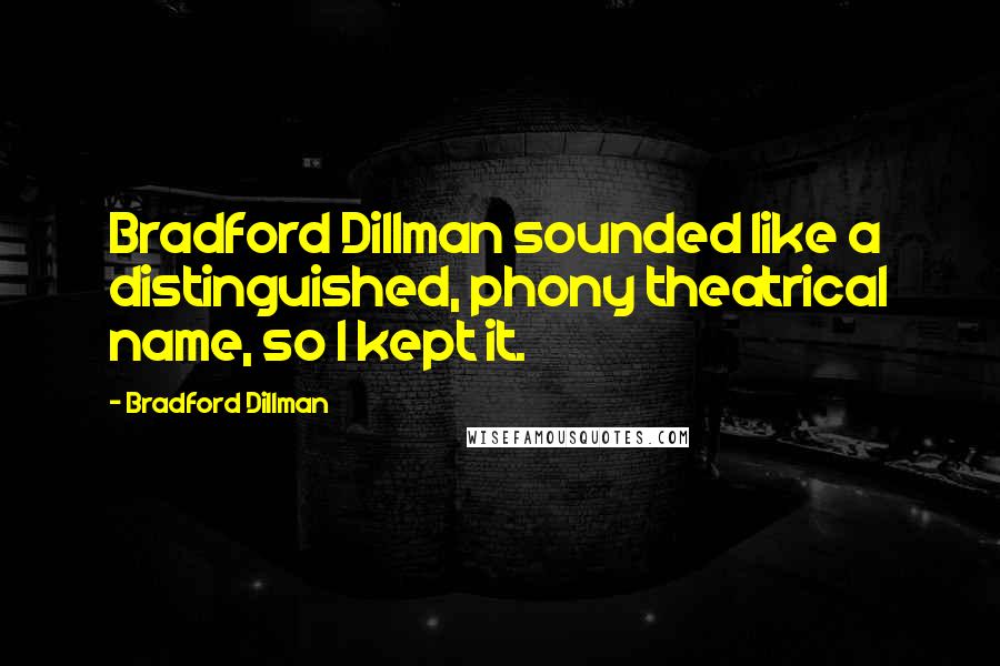 Bradford Dillman quotes: Bradford Dillman sounded like a distinguished, phony theatrical name, so I kept it.