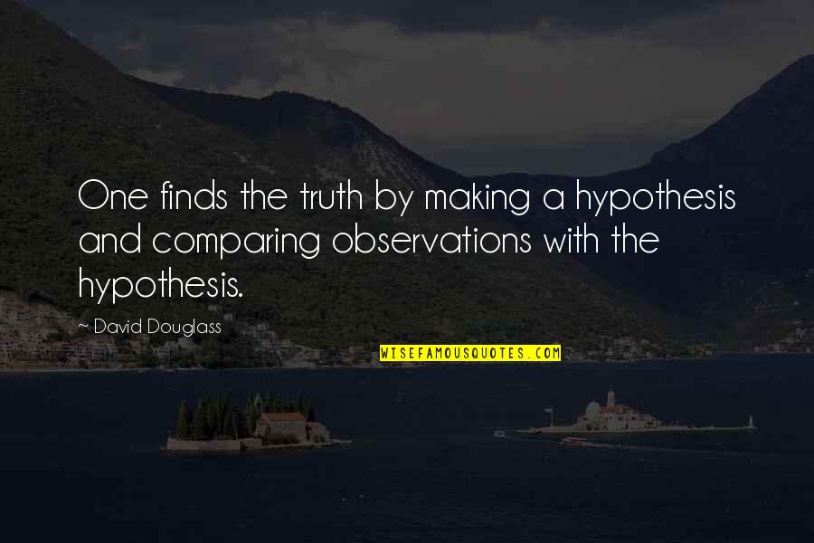 Bradford Farms Quotes By David Douglass: One finds the truth by making a hypothesis