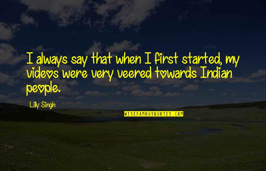 Bradford Farms Quotes By Lilly Singh: I always say that when I first started,