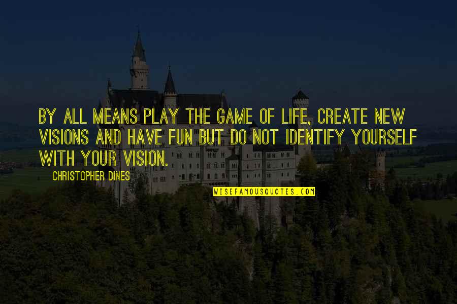 Bradford Keeney Quotes By Christopher Dines: By all means play the game of life,