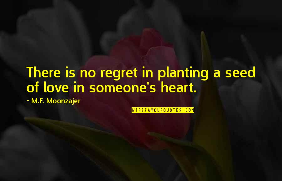 Bradford Keeney Quotes By M.F. Moonzajer: There is no regret in planting a seed