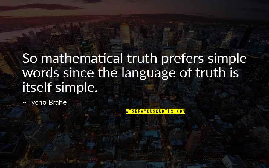 Bradford Keeney Quotes By Tycho Brahe: So mathematical truth prefers simple words since the