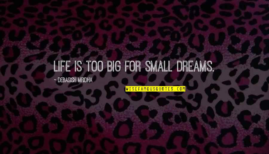 Bradford Lyttle Quotes By Debasish Mridha: Life is too big for small dreams.