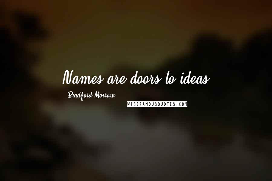Bradford Morrow quotes: Names are doors to ideas
