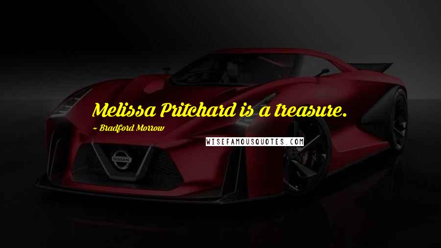 Bradford Morrow quotes: Melissa Pritchard is a treasure.