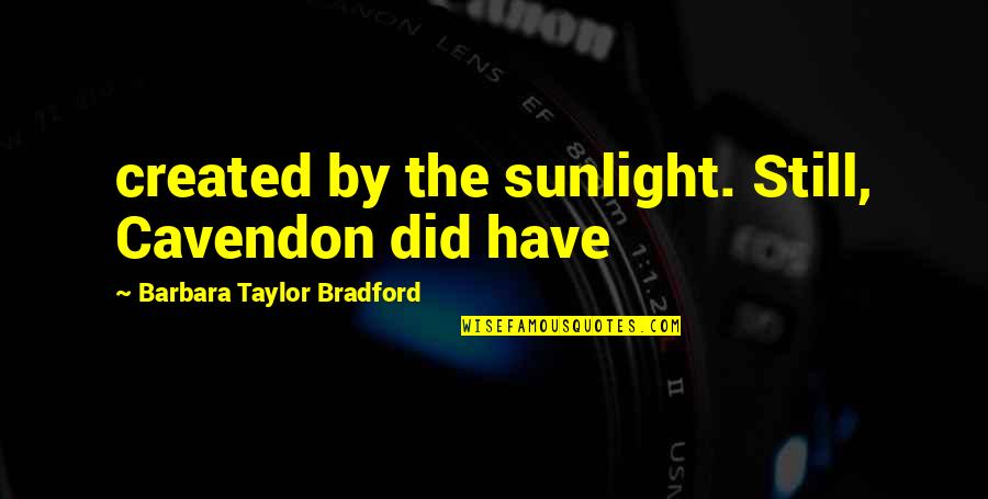 Bradford Quotes By Barbara Taylor Bradford: created by the sunlight. Still, Cavendon did have