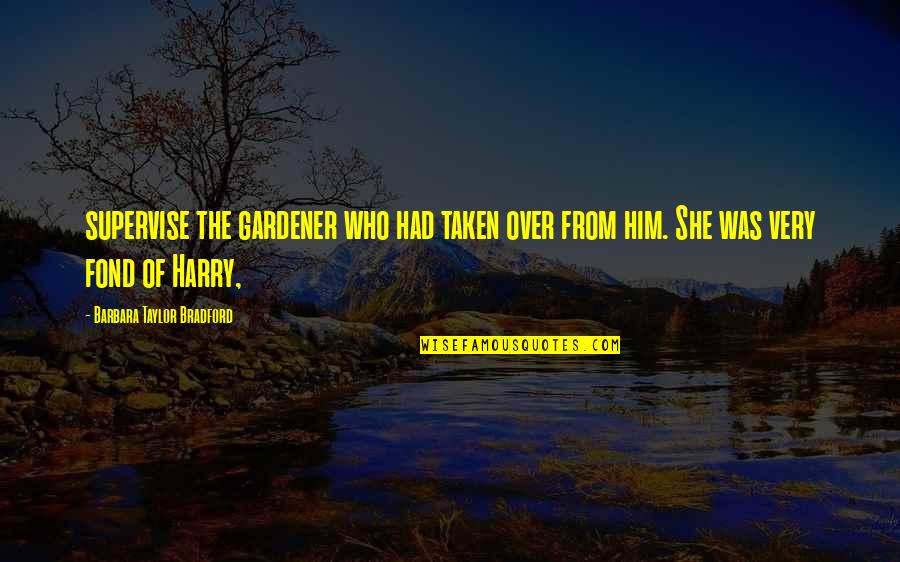 Bradford Quotes By Barbara Taylor Bradford: supervise the gardener who had taken over from