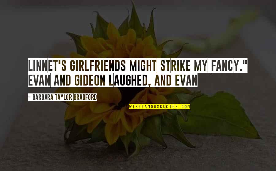 Bradford Quotes By Barbara Taylor Bradford: Linnet's girlfriends might strike my fancy." Evan and