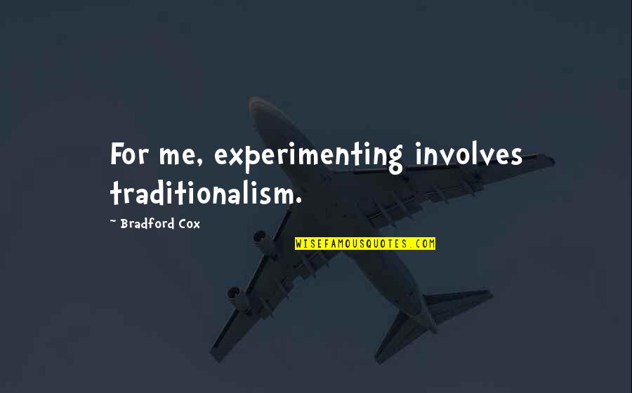 Bradford Quotes By Bradford Cox: For me, experimenting involves traditionalism.