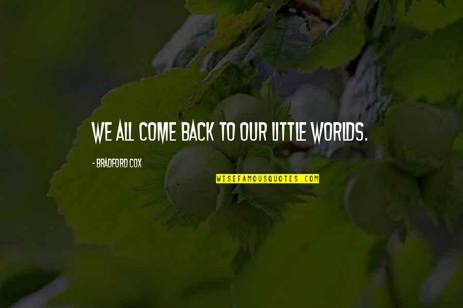 Bradford Quotes By Bradford Cox: We all come back to our little worlds.