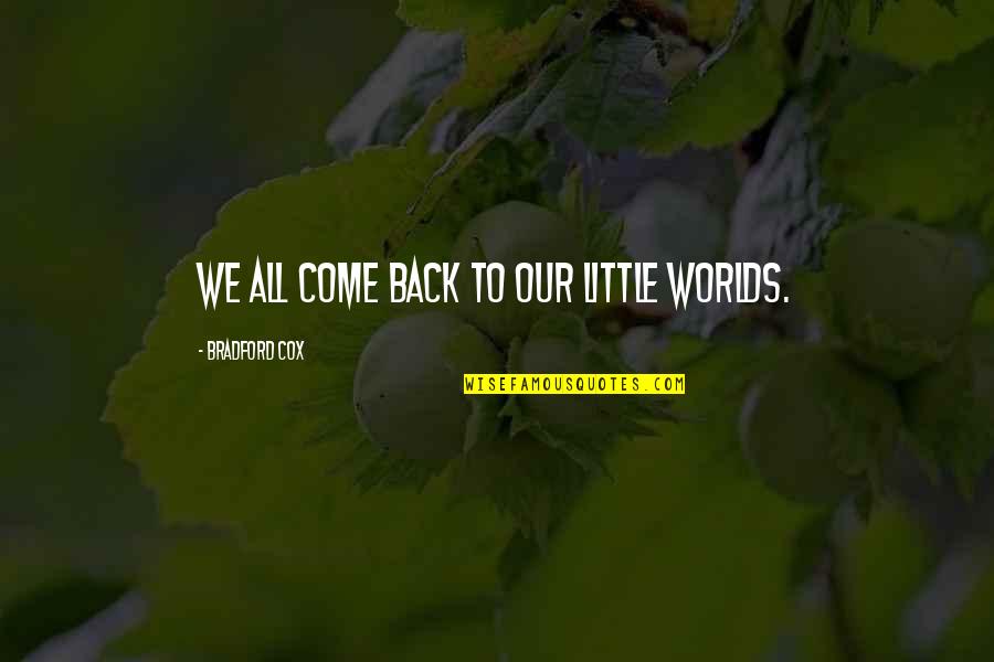 Bradford Quotes By Bradford Cox: We all come back to our little worlds. Bradford Quotes By Bradford Cox: We all come back to our little worlds.