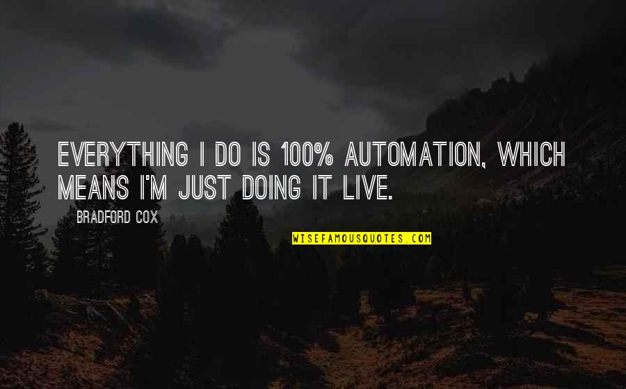 Bradford Quotes By Bradford Cox: Everything I do is 100% automation, which means