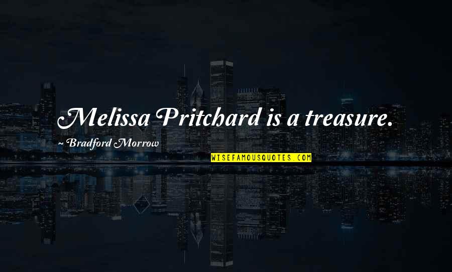 Bradford Quotes By Bradford Morrow: Melissa Pritchard is a treasure.